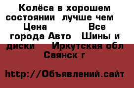 Колёса в хорошем состоянии, лучше чем! › Цена ­ 12 000 - Все города Авто » Шины и диски   . Иркутская обл.,Саянск г.